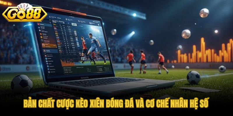 Cược kèo xiên bóng đá và cơ chế nhân hệ số liên tiếp trên phiếu gộp
