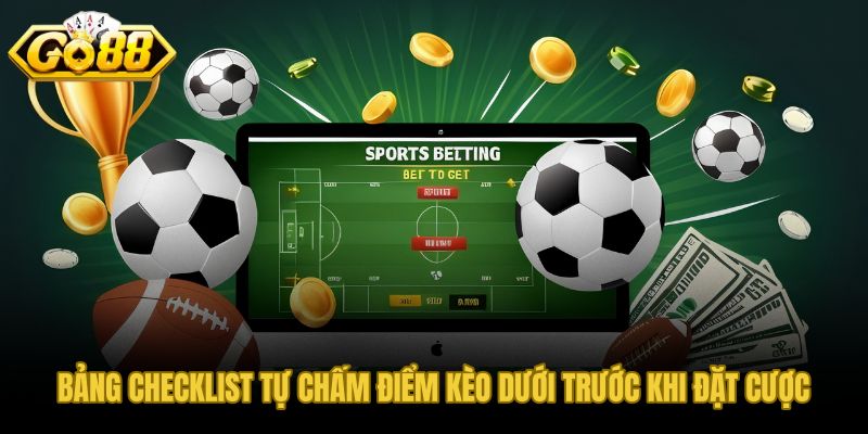 Bộ tiêu chí tự chấm điểm kèo dưới trước mỗi trận đấu