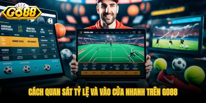 Quy trình quan sát tỷ lệ và chốt cửa nhanh trên GO88