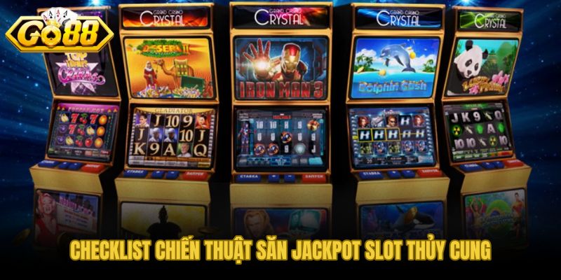 Checklist kỷ luật săn jackpot slot Thủy Cung trước và trong phiên quay