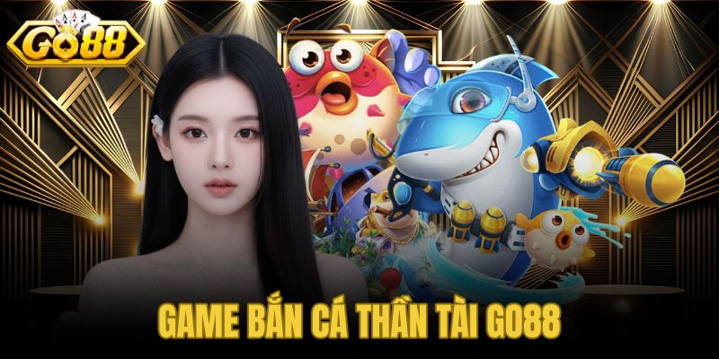 Game bắn cá Thần Tài GO88