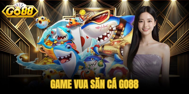 Game Vua Săn Cá GO88