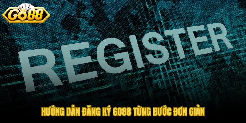 Quy trình đăng ký GO88 từng bước cụ thể cho tân thủ