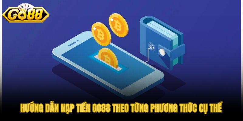 Quy trình nạp tiền GO88 từng bước cho ba kênh thanh toán chính