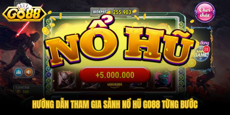 Quy trình vào sảnh nổ hũ GO88 nhanh và kiểm soát hạn mức