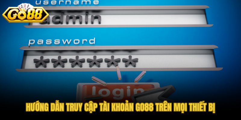 Đăng nhập GO88 trên mọi thiết bị với lối vào ổn định và an toàn