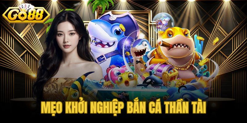 Mẹo khởi nghiệp bắn cá Thần Tài