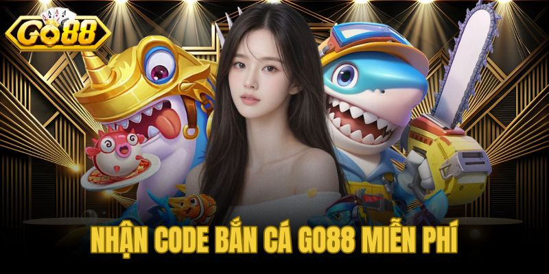 Nhận code bắn cá GO88 miễn phí