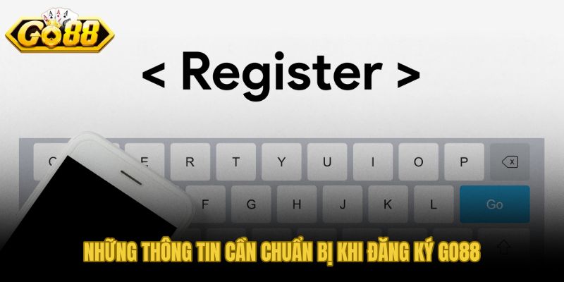 Danh sách thông tin cần có trước khi đăng ký GO88 đầy đủ