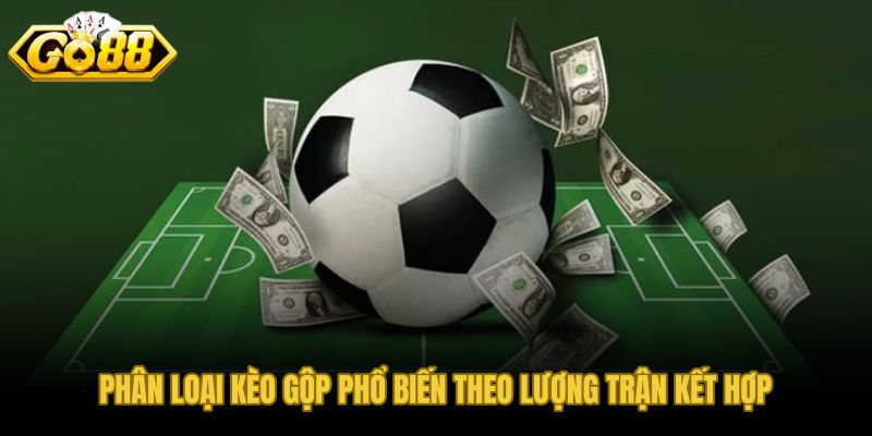 Phân loại kèo gộp theo lượng trận và mức độ khó của phiếu