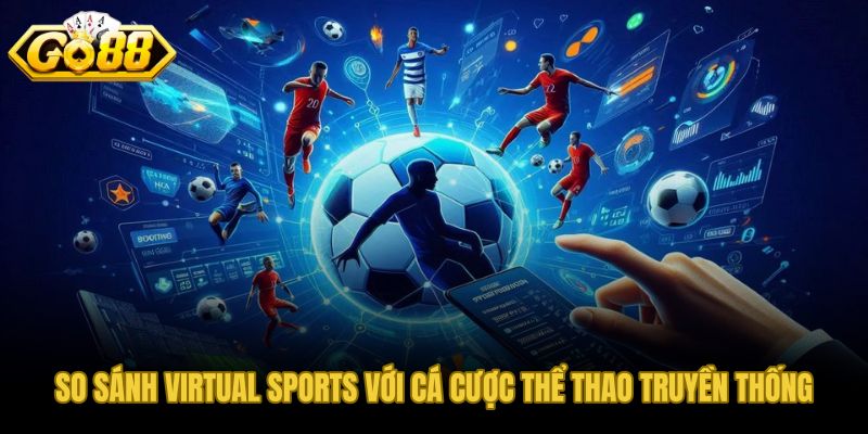 Thể thao ảo Virtual Sport và cá cược truyền thống qua từng tiêu chí quan trọng