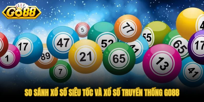 Xổ số GO88 siêu tốc và truyền thống hai nhịp quay cho hai thói quen khác nhau