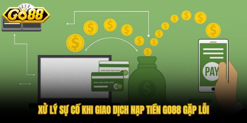 Bốn tình huống lỗi nạp tiền GO88 và cách xử lý từng trường hợp